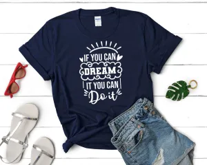 If You Can Dream It You Can Do It Woman T Shirt.