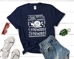 Your Speed Doesnt Matter Forward is Forward Women's T Shirt.